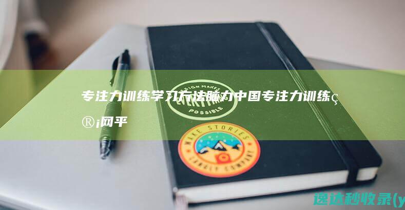 专注力训练学习方法脑力中国专注力训练管网平